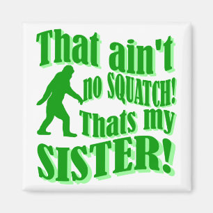 Ain't no squatch that's my sister magnet