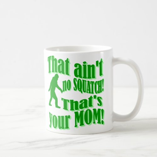 aint no squatch thats your mom coffee mug