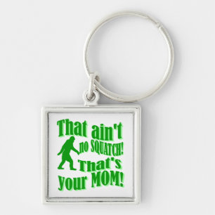 ain't no squatch, that's your mom! keychain