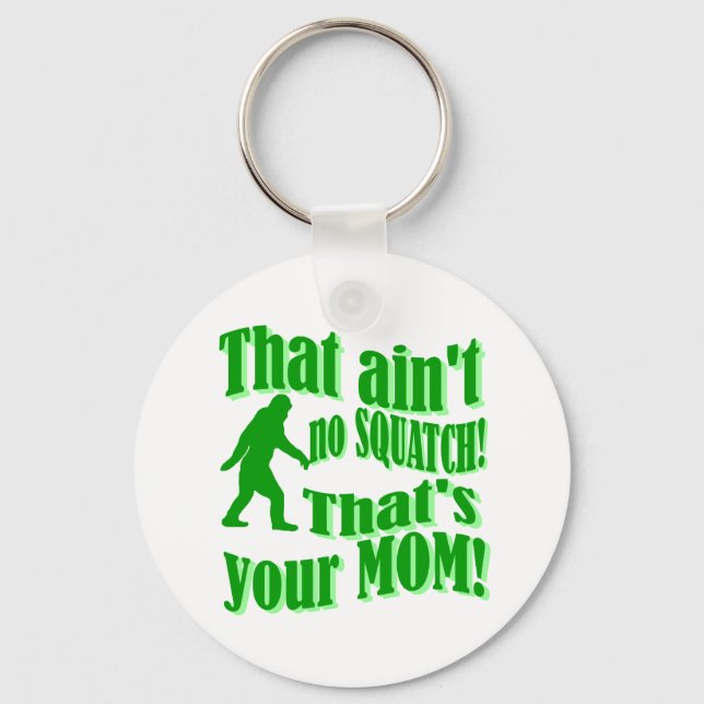 ain't no squatch, that's your mom! keychain (Front)