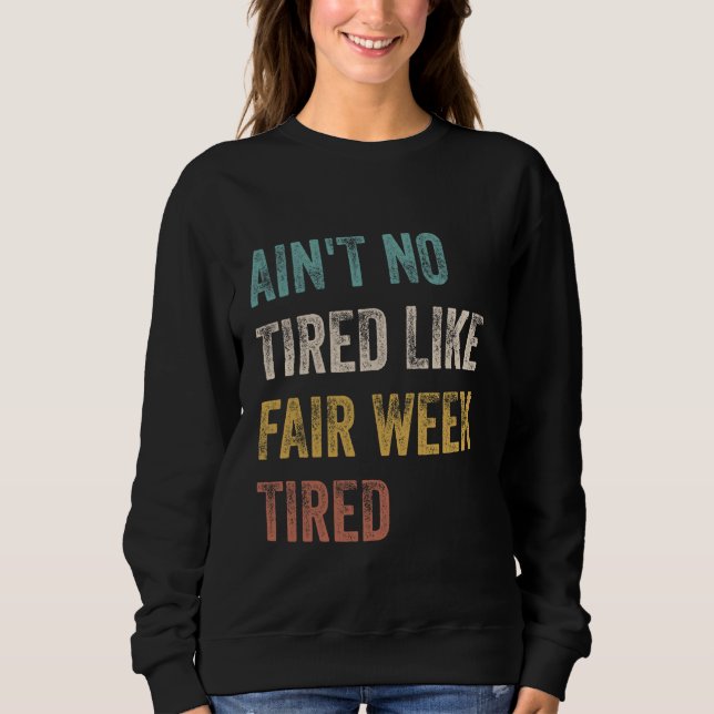 Ain't No Tired Like Fair Week Tired Funny Quote Sweatshirt (Front)