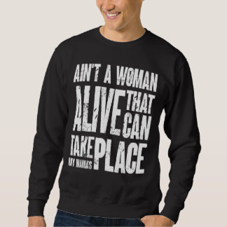 Ain't No Woman Alive That Can Take My Mama's Place Sweatshirt