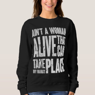Ain't No Woman Alive That Can Take My Mama's Place Sweatshirt