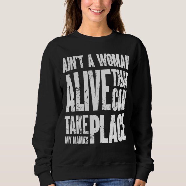 Ain't No Woman Alive That Can Take My Mama's Place Sweatshirt (Front)