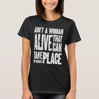 Ain't No Woman Alive That Can Take My Mama's Place T-Shirt