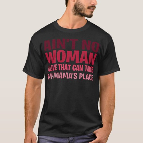 Aint NO Woman Alive That Can Take My Mamas T_Shirt