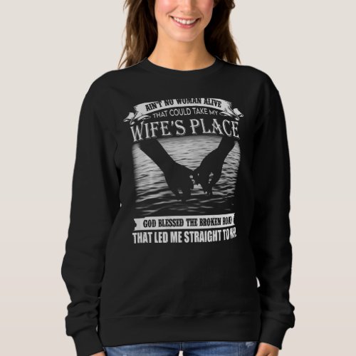 Aint No Woman Alive That Could Take My Wifes Pla Sweatshirt