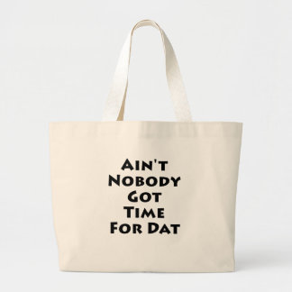Ain't Nobody Got Time For Dat! Large Tote Bag