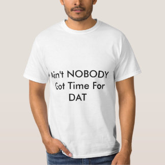 Ain't NOBODY Got Time For Dat Shirt