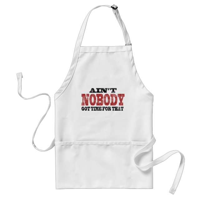 Ain't NOBODY got Time For That Adult Apron (Front)