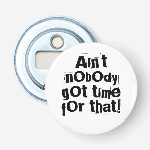 Ain't Nobody Got Time For That Bottle Opener