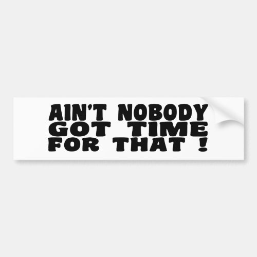 Aint nobody Got Time for That Bumper Sticker