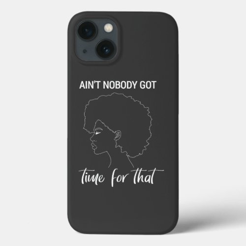 Aint Nobody Got Time For That iPhone 13 Case