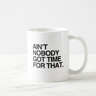 AIN'T NOBODY GOT TIME FOR THAT COFFEE MUG