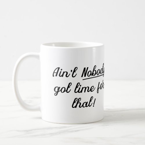 Aint nobody got time for that funny humor coffee mug