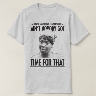 Aint Nobody Got Time For That Funny Internet Meme T-Shirt
