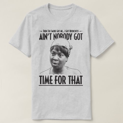 Aint Nobody Got Time For That Funny Internet Meme T_Shirt
