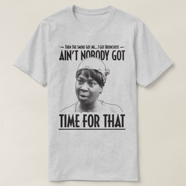 Aint Nobody Got Time For That Funny Internet Meme T-Shirt (Design Front)