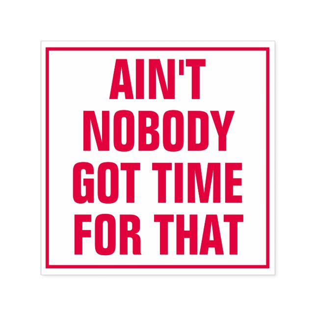 AIN'T NOBODY GOT TIME FOR THAT Funny Sarcasm Humor Self-inking Stamp (Design)