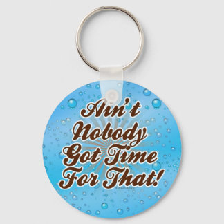 Ain't Nobody Got Time for That! Keychain