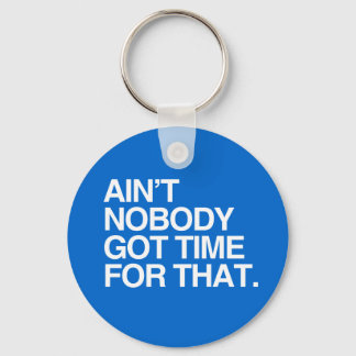 AIN'T NOBODY GOT TIME FOR THAT KEYCHAIN