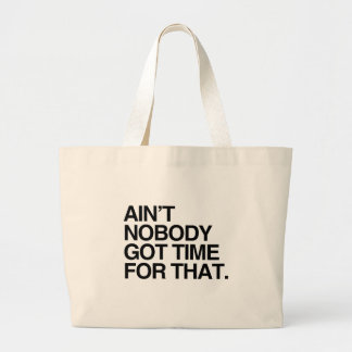 AIN'T NOBODY GOT TIME FOR THAT LARGE TOTE BAG