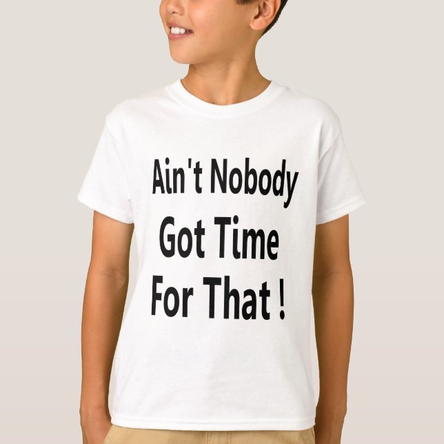 Ain't Nobody Got Time For That Meme T-Shirt (Front)