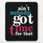 Ain&#39;t Nobody Got Time For That! Mouse Pad at Zazzle