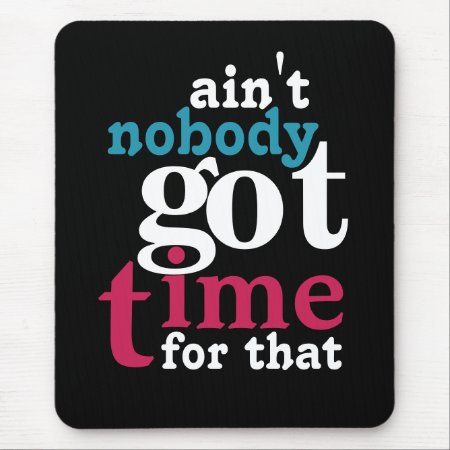 Ain't Nobody Got Time For That! Mouse Pad
