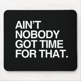 AIN'T NOBODY GOT TIME FOR THAT MOUSE PAD
