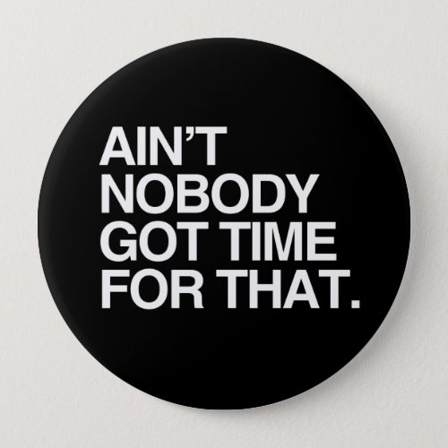 AINT NOBODY GOT TIME FOR THAT PINBACK BUTTON