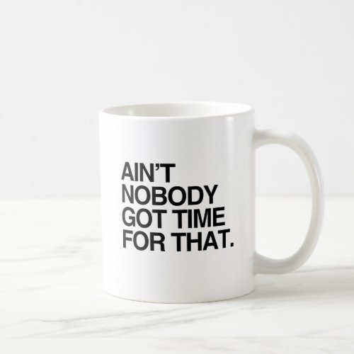 AINT NOBODY GOT TIME FOR THAT _png Coffee Mug