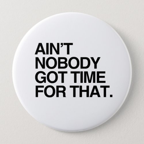 AINT NOBODY GOT TIME FOR THAT _png Pinback Button