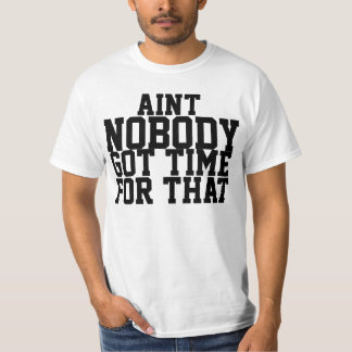 Aint Nobody Got Time For That Shirt