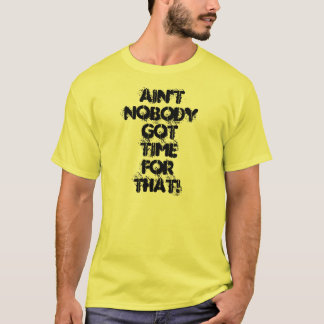 Ain't Nobody Got Time for That! Shirt