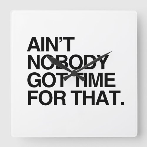 AINT NOBODY GOT TIME FOR THAT SQUARE WALL CLOCK