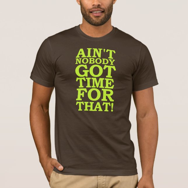 AIN'T NOBODY GOT TIME FOR THAT - SWEET BROWN T-Shirt (Front)