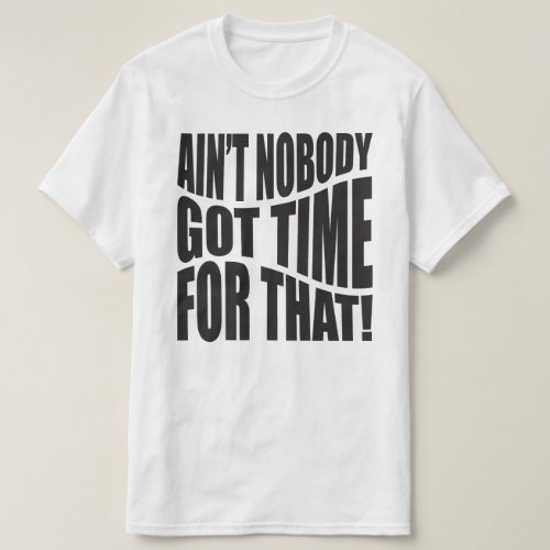 AINT NOBODY GOT TIME FOR THAT T_Shirt