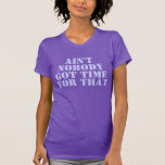 Ain&#39;t Nobody Got Time For That T-shirt at Zazzle