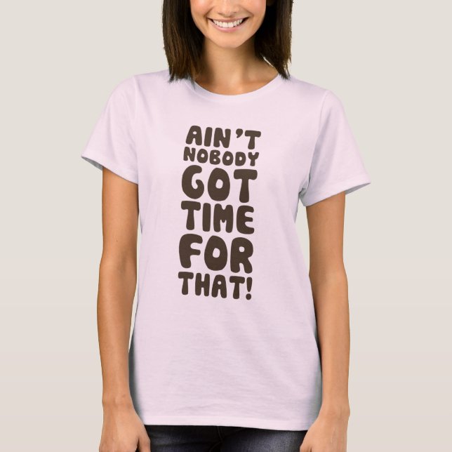 Ain't Nobody Got Time For That T-Shirt (Front)