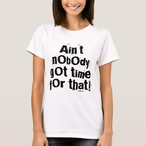 Aint Nobody Got Time For That Tee