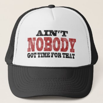 Ain't Nobody Got Time For That Trucker Hat by NetSpeak at Zazzle
