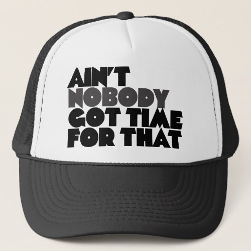Aint Nobody got time for that Trucker Hat