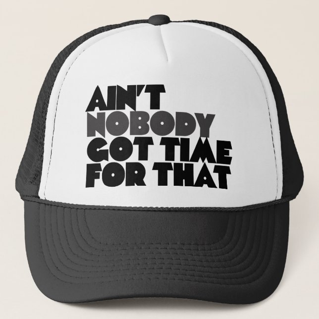 Aint Nobody got time for that Trucker Hat (Front)