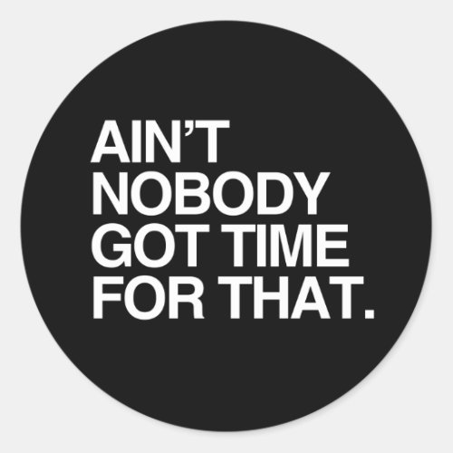 AINT NOBODY GOT TIME FOR THAT _ WHITE _png Classic Round Sticker
