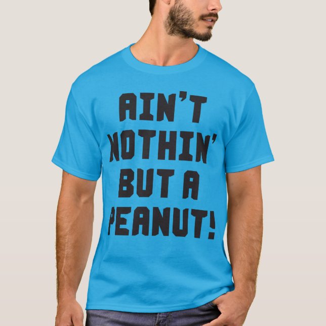 Ain't Nothin' But A Peanut T-Shirt (Front)