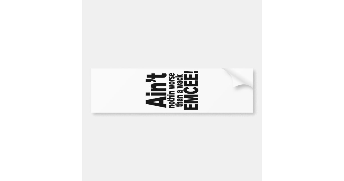 Ain't nothin worse than a wack EMCEE! Bumper Sticker | Zazzle