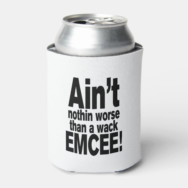 Ain't nothin worse than a wack EMCEE! Can Cooler (Can Front)