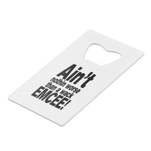 Aint nothin worse than a wack EMCEE Credit Card Bottle Opener