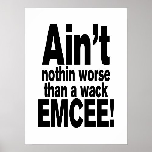 Aint nothin worse than a wack EMCEE Poster